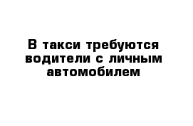 В такси требуются водители с личным автомобилем